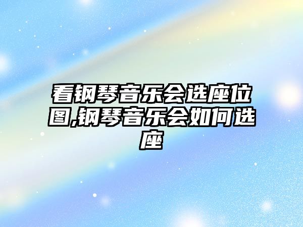 看鋼琴音樂會選座位圖,鋼琴音樂會如何選座