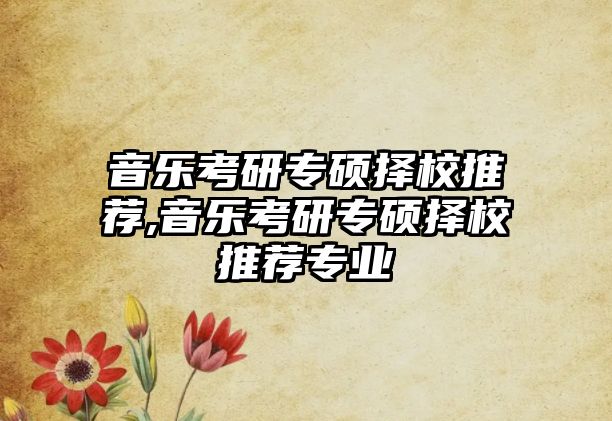 音樂考研專碩擇校推薦,音樂考研專碩擇校推薦專業