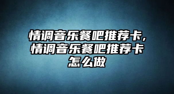 情調音樂餐吧推薦卡,情調音樂餐吧推薦卡怎么做