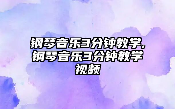 鋼琴音樂3分鐘教學,鋼琴音樂3分鐘教學視頻