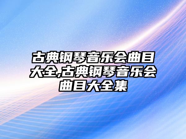 古典鋼琴音樂會曲目大全,古典鋼琴音樂會曲目大全集