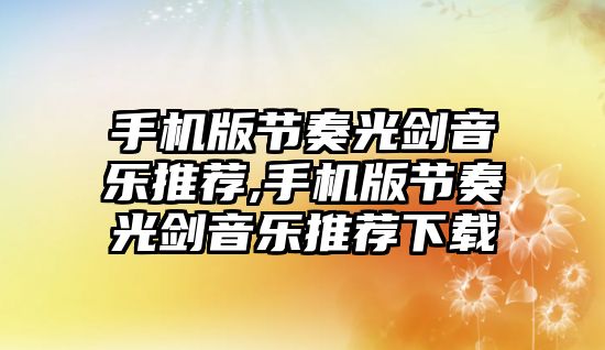 手機版節奏光劍音樂推薦,手機版節奏光劍音樂推薦下載