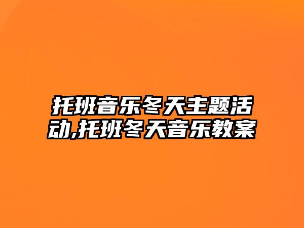 托班音樂冬天主題活動,托班冬天音樂教案