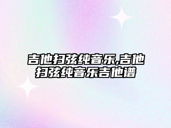 吉他掃弦純音樂,吉他掃弦純音樂吉他譜