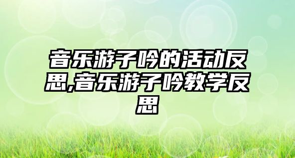 音樂游子吟的活動反思,音樂游子吟教學反思