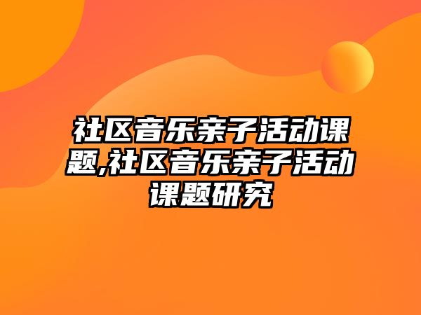 社區音樂親子活動課題,社區音樂親子活動課題研究