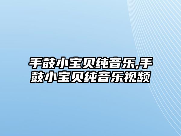 手鼓小寶貝純音樂(lè),手鼓小寶貝純音樂(lè)視頻