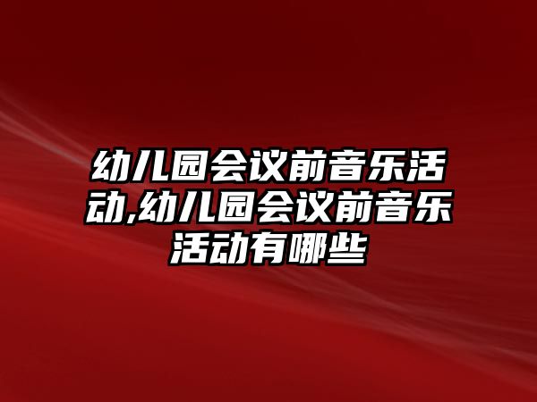 幼兒園會議前音樂活動,幼兒園會議前音樂活動有哪些