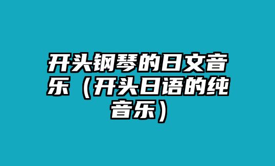 開頭鋼琴的日文音樂（開頭日語的純音樂）