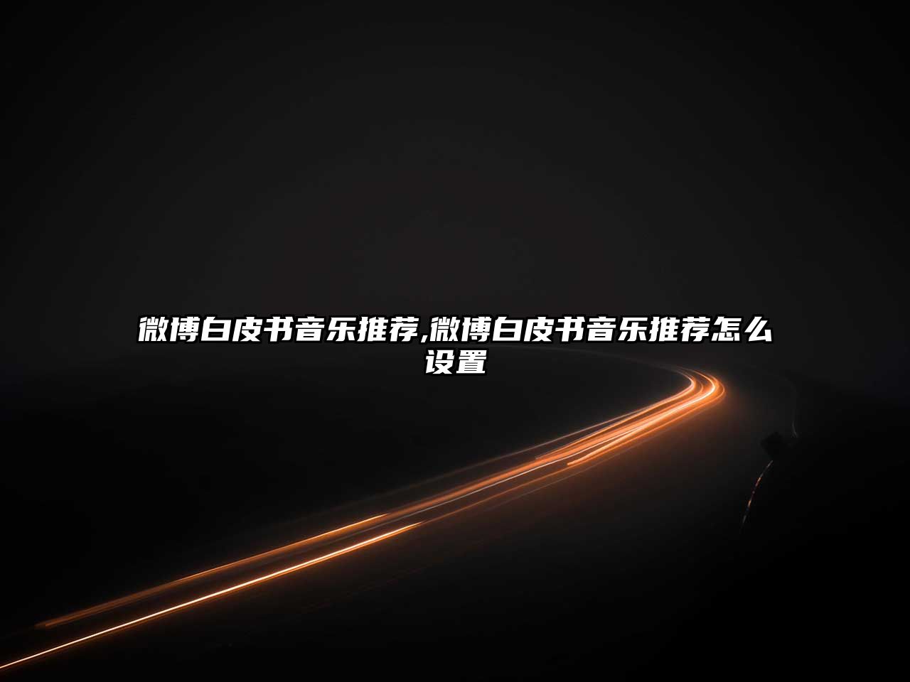 微博白皮書音樂推薦,微博白皮書音樂推薦怎么設置