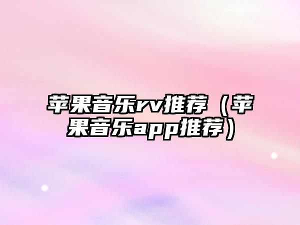 蘋果音樂rv推薦（蘋果音樂app推薦）