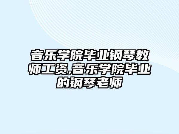 音樂學院畢業鋼琴教師工資,音樂學院畢業的鋼琴老師