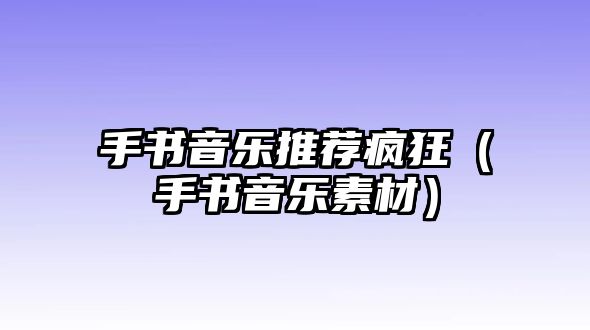 手書音樂推薦瘋狂（手書音樂素材）