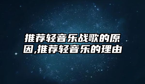 推薦輕音樂(lè)戰(zhàn)歌的原因,推薦輕音樂(lè)的理由